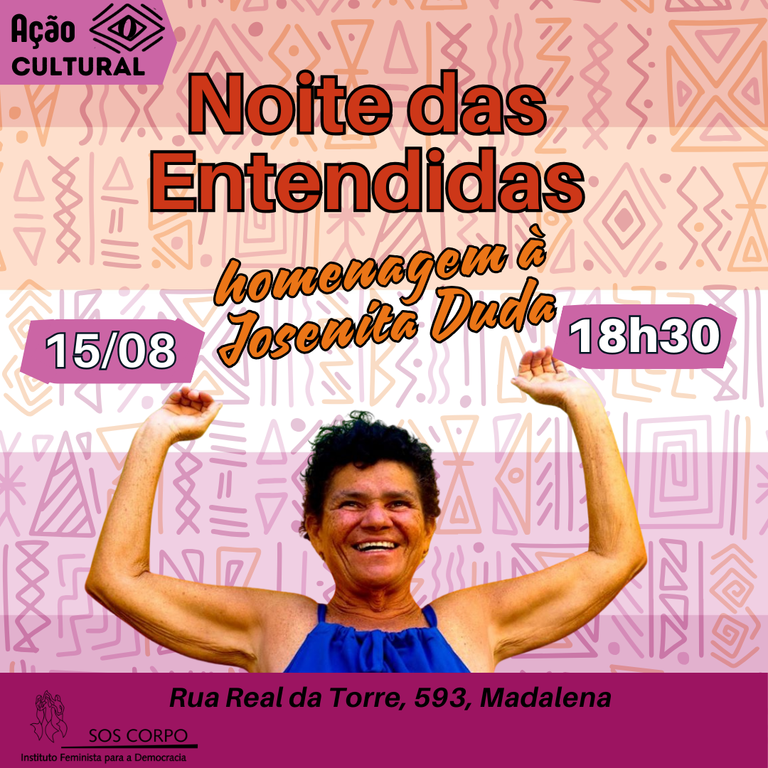 Noite das Entendidas! Para marcar o mês da Visibilidade Lésbica a Ação Cultural Feminista do SOS Corpo homenageia Josenita Duda. 