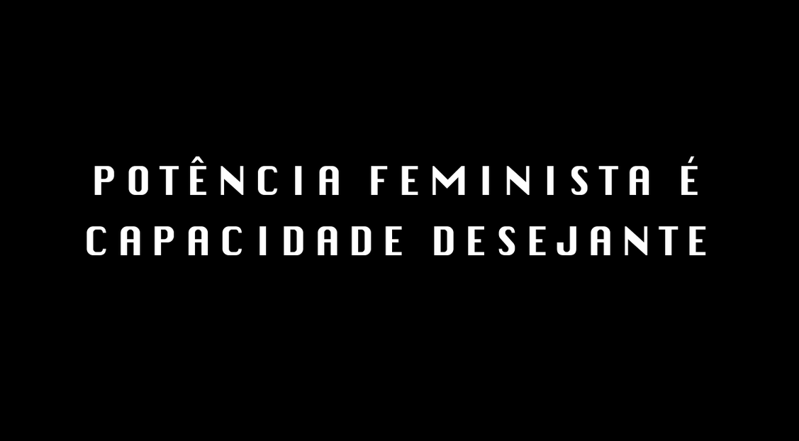 Potência Feminista é Capacidade Desejante