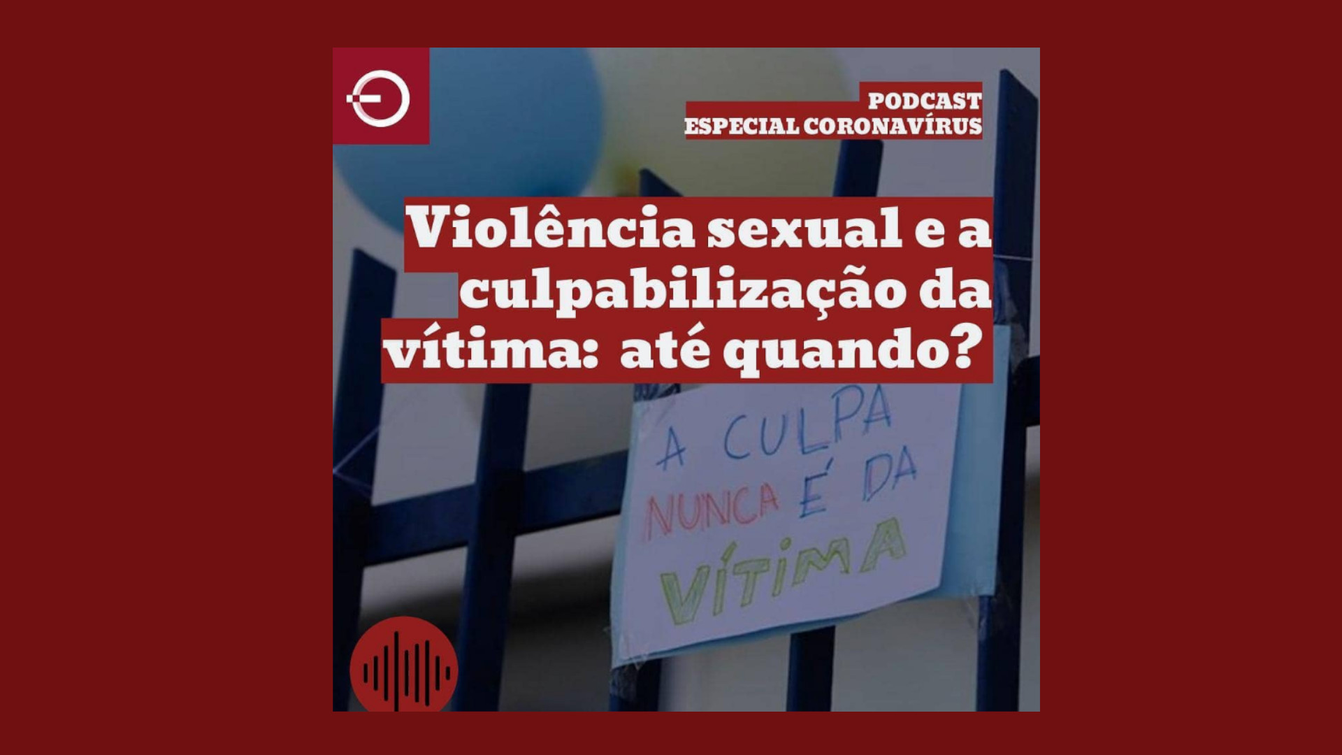 [PODCAST] Violência sexual e a culpabilização da vítima: até quando?