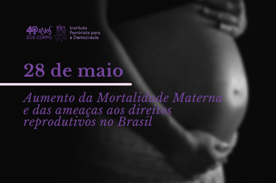 28 de Maio: Aumento da Mortalidade Materna e das ameaças aos direitos reprodutivos no Brasil