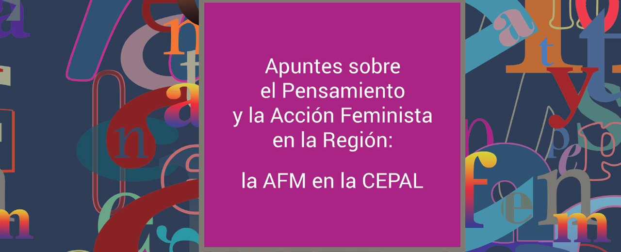 Apuntes sobre el Pensamiento y la Acción Feminista en la Región: La AFM en la CEPAL