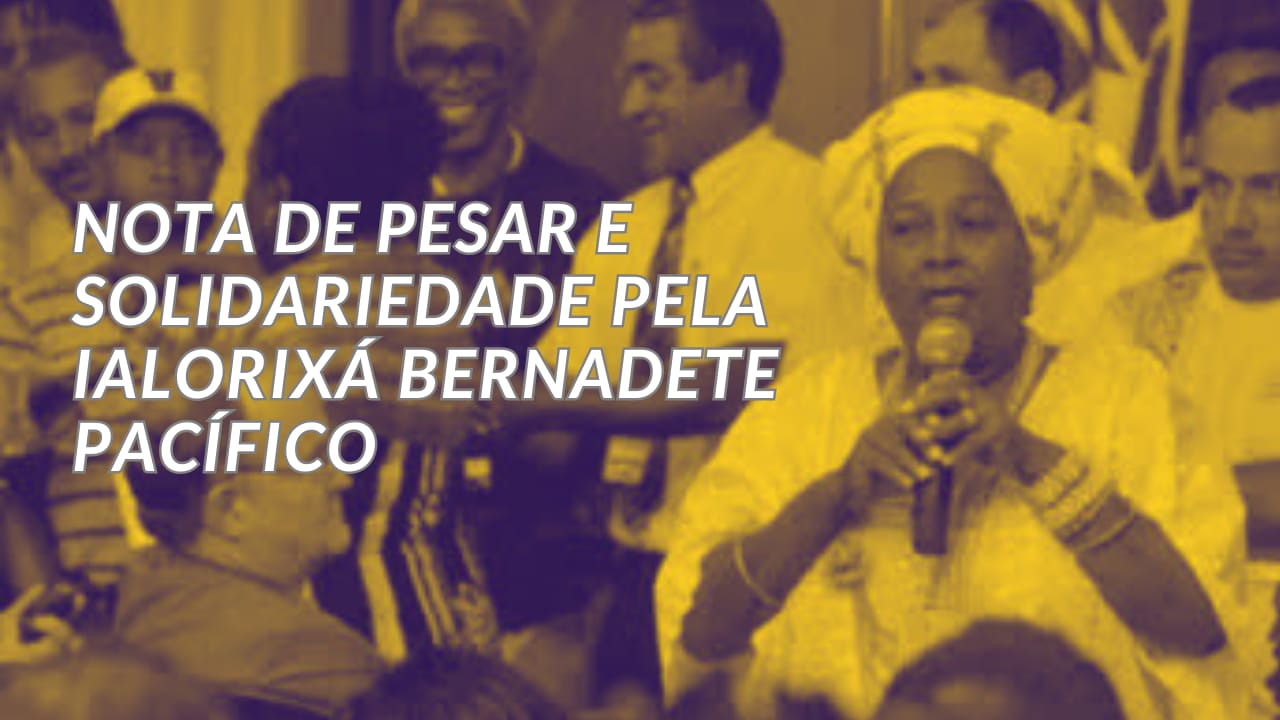 Nota de Pesar e Solidariedade pela Ialorixá Bernadete Pacífico