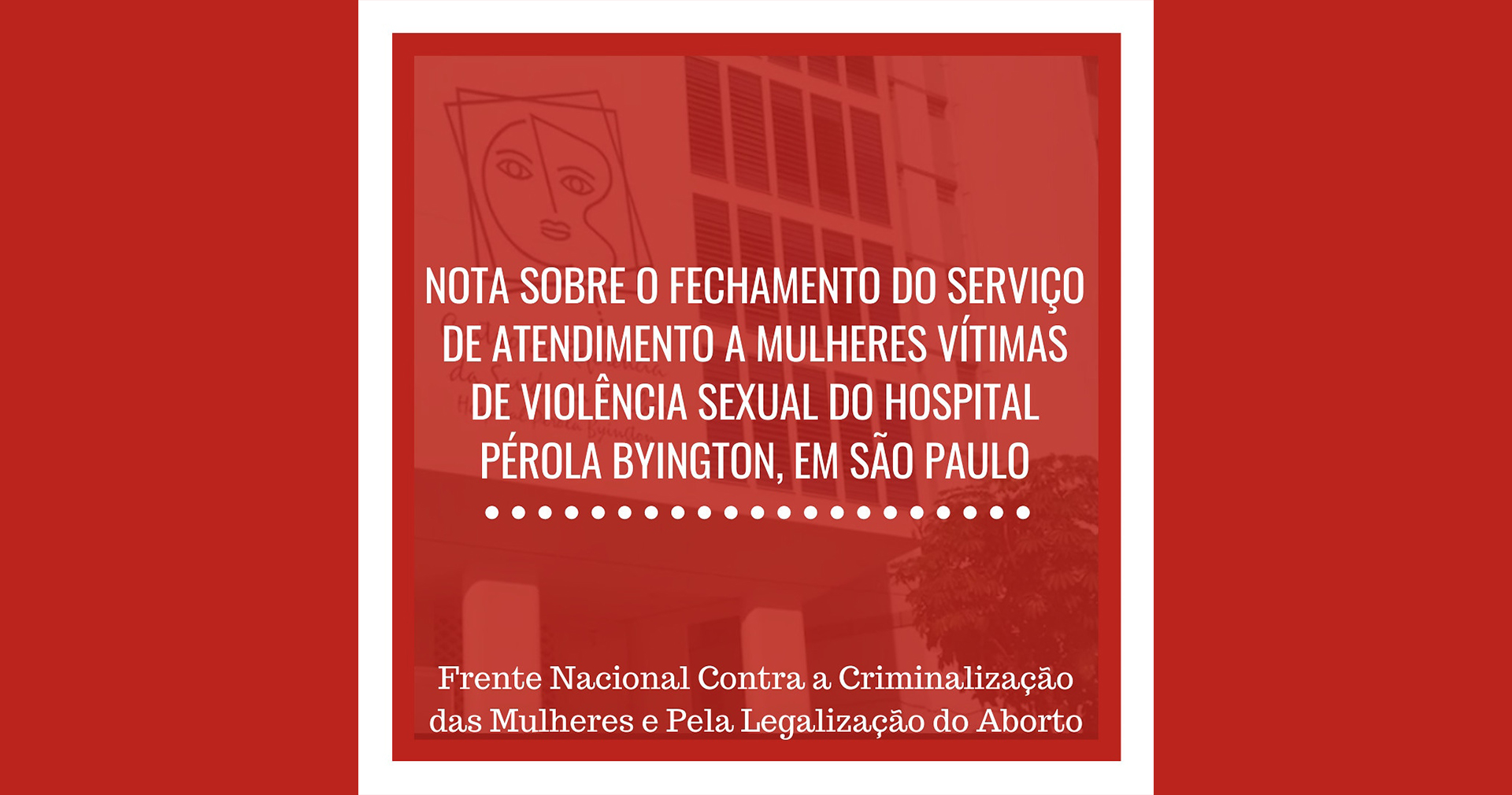 Nota sobre o fechamento do serviço de atendimento a mulheres vítimas de violência sexual do Hospital Pérola Byington