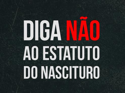 Diga não ao Estatuto do Nascituro!
